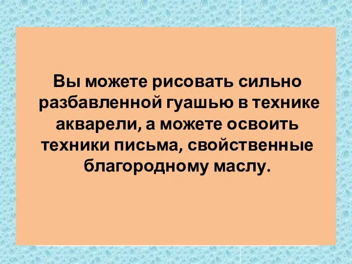 Вы можете рисовать сильно разбавленной гуашью в технике акварели, а можете