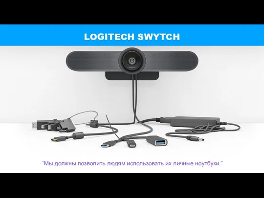 LOGITECH SWYTCH “Мы должны позволить людям использовать их личные ноутбуки.”