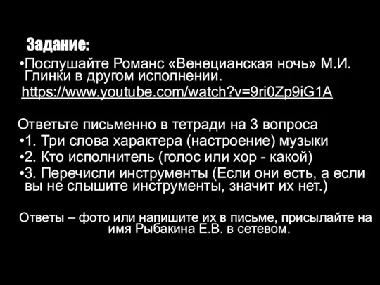 Задание: Послушайте Романс «Венецианская ночь» М.И.Глинки в другом исполнении. https://www.youtube.com/watch?v=9ri0Zp9iG1A Ответьте