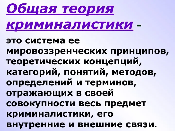 Общая теория криминалистики - это система ее мировоззренческих принципов,теоретических концепций, категорий,