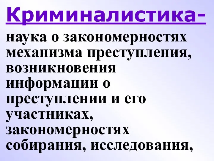 Криминалистика- наука о закономерностях механизма преступления, возникновения информации о преступлении и его участниках, закономерностях собирания, исследования,