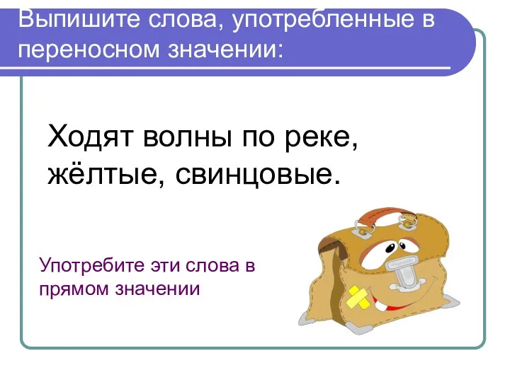 Выпишите слова, употребленные в переносном значении: Ходят волны по реке, жёлтые,