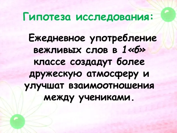 Гипотеза исследования: Ежедневное употребление вежливых слов в 1«б» классе создадут более