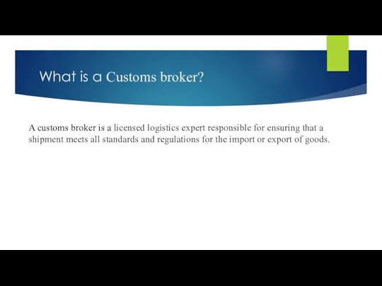 What is a Customs broker? A customs broker is a licensed