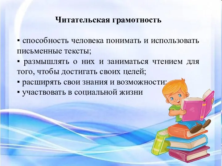 Читательская грамотность ▪ способность человека понимать и использовать письменные тексты; ▪