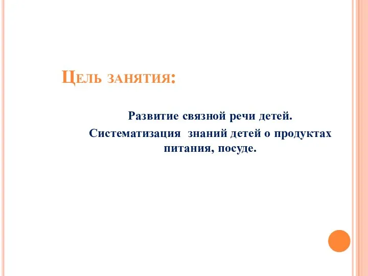 Цель занятия: Развитие связной речи детей. Систематизация знаний детей о продуктах питания, посуде.