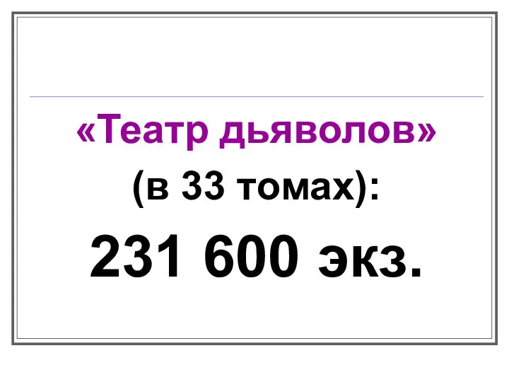 «Театр дьяволов» (в 33 томах): 231 600 экз.