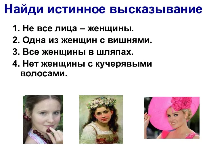 Найди истинное высказывание 1. Не все лица – женщины. 2. Одна