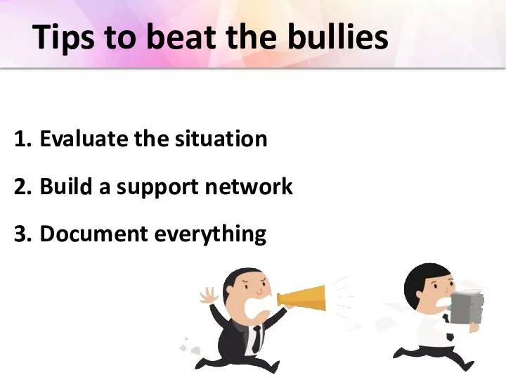 Tips to beat the bullies Evaluate the situation Build a support network Document everything