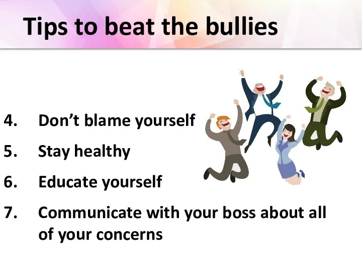 Tips to beat the bullies Don’t blame yourself Stay healthy Educate