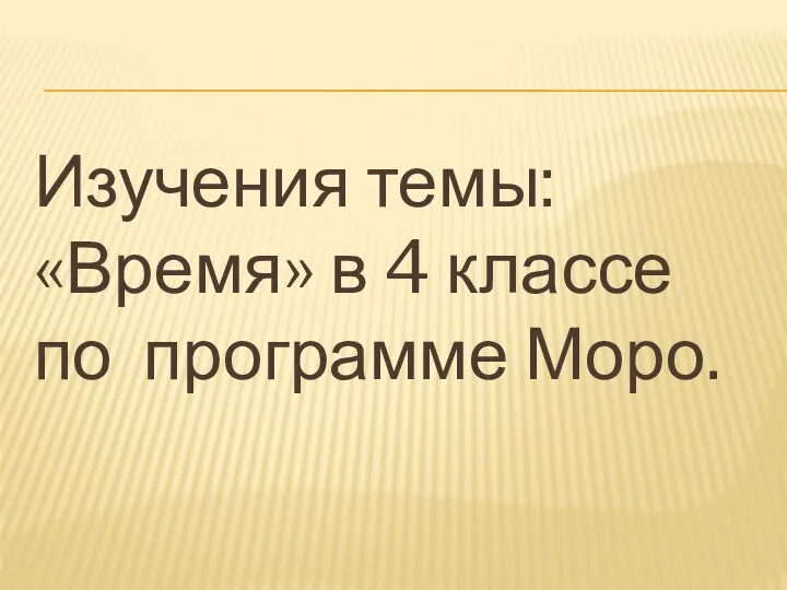 Изучения темы: «Время» в 4 классе по программе Моро.