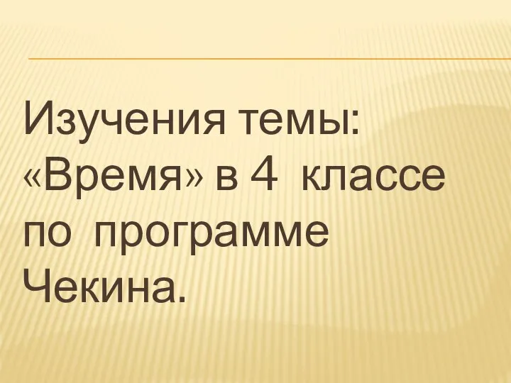 Изучения темы: «Время» в 4 классе по программе Чекина.