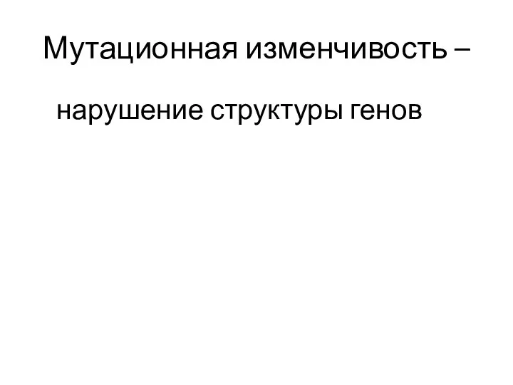 Мутационная изменчивость – нарушение структуры генов