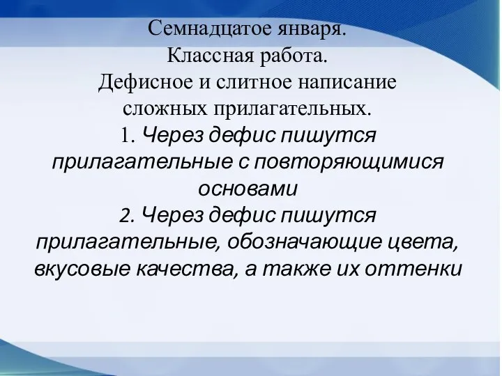 Семнадцатое января. Классная работа. Дефисное и слитное написание сложных прилагательных. 1.