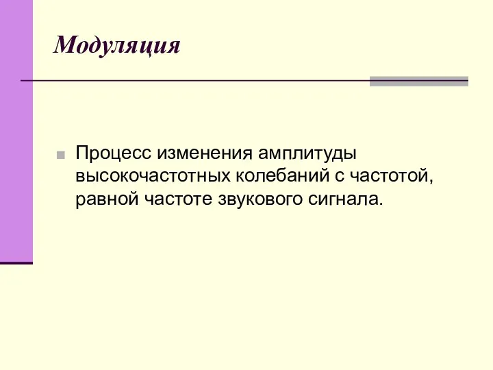 Модуляция Процесс изменения амплитуды высокочастотных колебаний с частотой, равной частоте звукового сигнала.