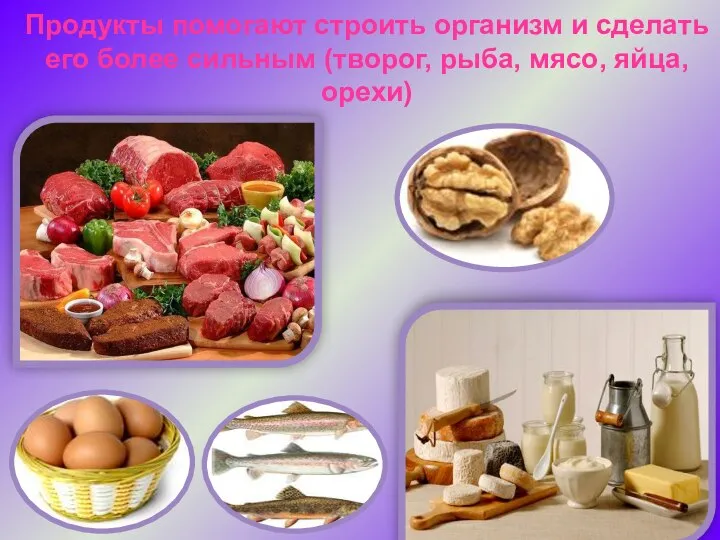 Продукты помогают строить организм и сделать его более сильным (творог, рыба, мясо, яйца, орехи)