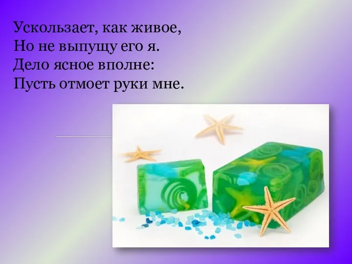 Ускользает, как живое, Но не выпущу его я. Дело ясное вполне: Пусть отмоет руки мне.