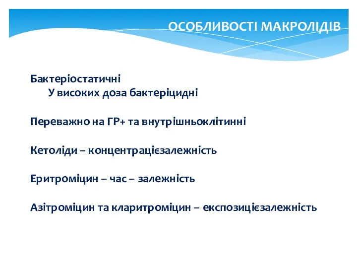 ОСОБЛИВОСТІ МАКРОЛІДІВ Бактеріостатичні У високих доза бактеріцидні Переважно на ГР+ та