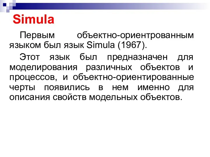 Simula Первым объектно-ориентрованным языком был язык Simula (1967). Этот язык был