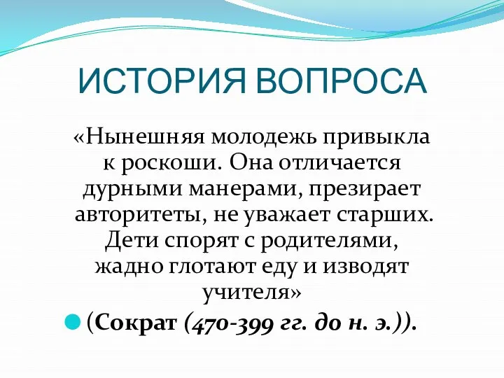 ИСТОРИЯ ВОПРОСА «Нынешняя молодежь привыкла к роскоши. Она отличается дурными манерами,