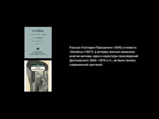 Рассказ «Господин Прохарчин» (1846) и повесть «Хозяйка» (1847), в которых эскизно