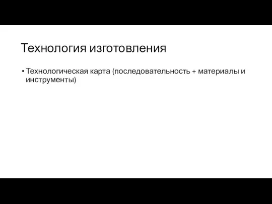 Технология изготовления Технологическая карта (последовательность + материалы и инструменты)