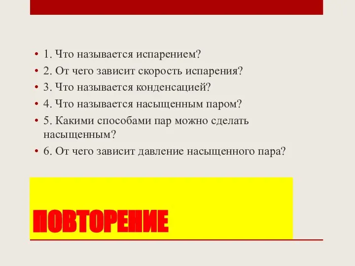 ПОВТОРЕНИЕ 1. Что называется испарением? 2. От чего зависит скорость испарения?