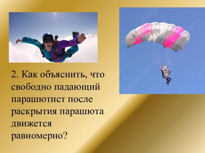 2. Как объяснить, что свободно падающий парашютист после раскрытия парашюта движется равномерно?