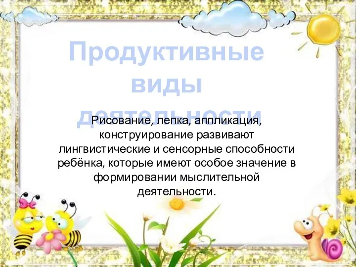 Продуктивные виды деятельности Рисование, лепка, аппликация, конструирование развивают лингвистические и сенсорные