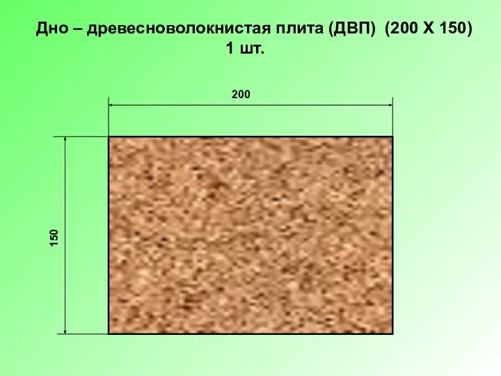 150 200 Дно – древесноволокнистая плита (ДВП) (200 Х 150) 1 шт.