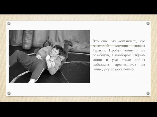 Это еще раз доказывает, что Анатолий достоин звания Геракла. Пройти войну