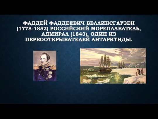 ФАДДЕЙ ФАДДЕЕВИЧ БЕЛЛИНСГАУЗЕН (1778-1852) РОССИЙСКИЙ МОРЕПЛАВАТЕЛЬ, АДМИРАЛ (1843), ОДИН ИЗ ПЕРВООТКРЫВАТЕЛЕЙ АНТАРКТИДЫ.