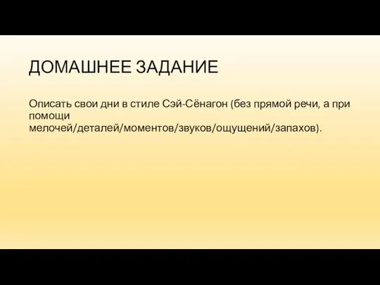 ДОМАШНЕЕ ЗАДАНИЕ Описать свои дни в стиле Сэй-Сёнагон (без прямой речи, а при помощи мелочей/деталей/моментов/звуков/ощущений/запахов).