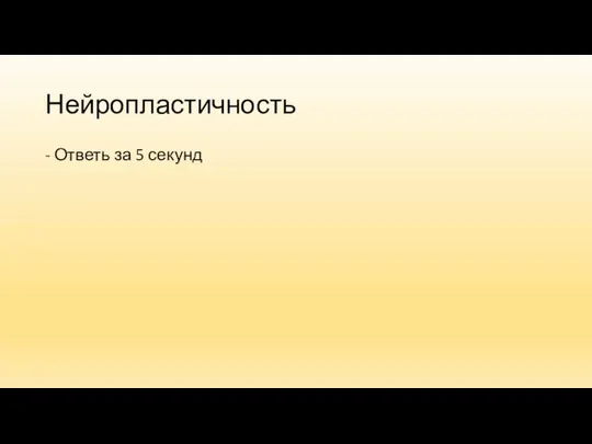 Нейропластичность - Ответь за 5 секунд