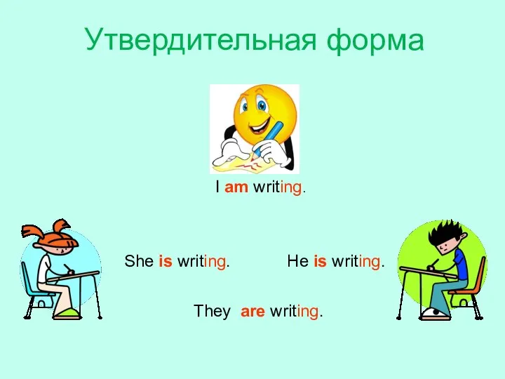 I am writing. They are writing. She is writing. He is writing. Утвердительная форма