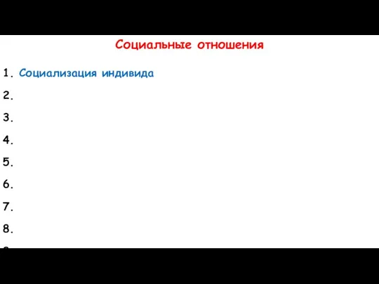 Социальные отношения 1. Социализация индивида 2. 3. 4. 5. 6. 7. 8. 9. 10.