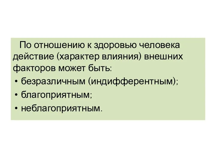 По отношению к здоровью человека действие (характер влияния) внешних факторов может быть: безразличным (индифферентным); благоприятным; неблагоприятным.