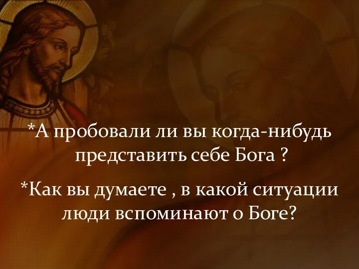 *А пробовали ли вы когда-нибудь представить себе Бога ? *Как вы