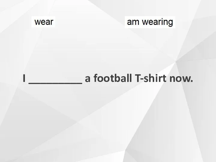 I _________ a football T-shirt now.