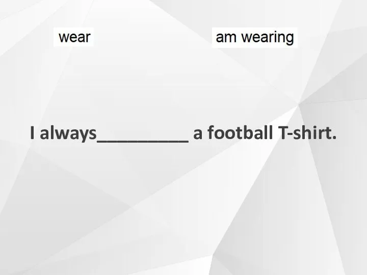 I always_________ a football T-shirt.