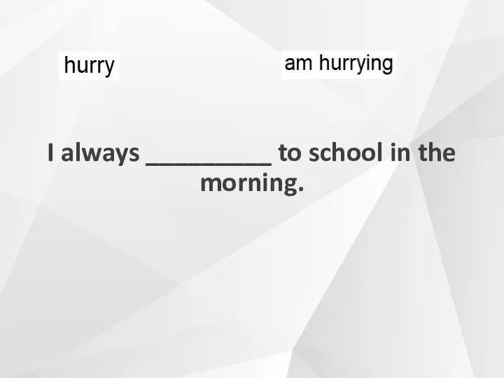 I always _________ to school in the morning.