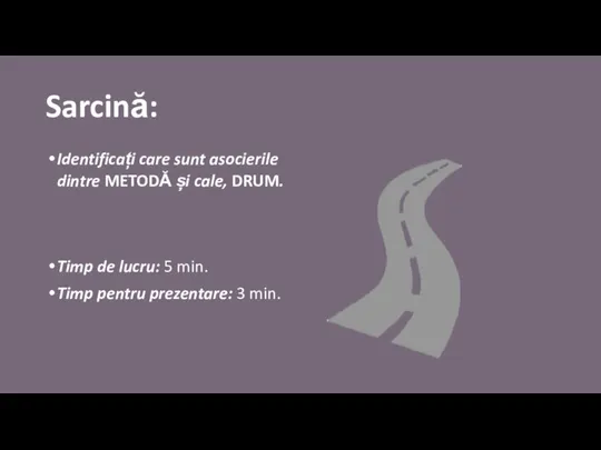 Sarcină: Identificați care sunt asocierile dintre METODĂ și cale, DRUM. Timp