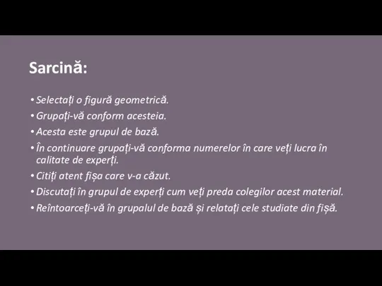 Sarcină: Selectați o figură geometrică. Grupați-vă conform acesteia. Acesta este grupul