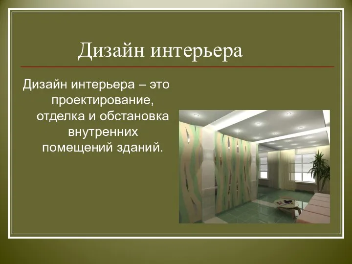 Дизайн интерьера Дизайн интерьера – это проектирование, отделка и обстановка внутренних помещений зданий.