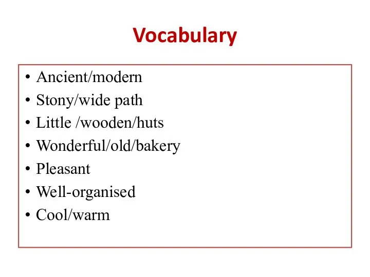 Vocabulary Ancient/modern Stony/wide path Little /wooden/huts Wonderful/old/bakery Pleasant Well-organised Cool/warm