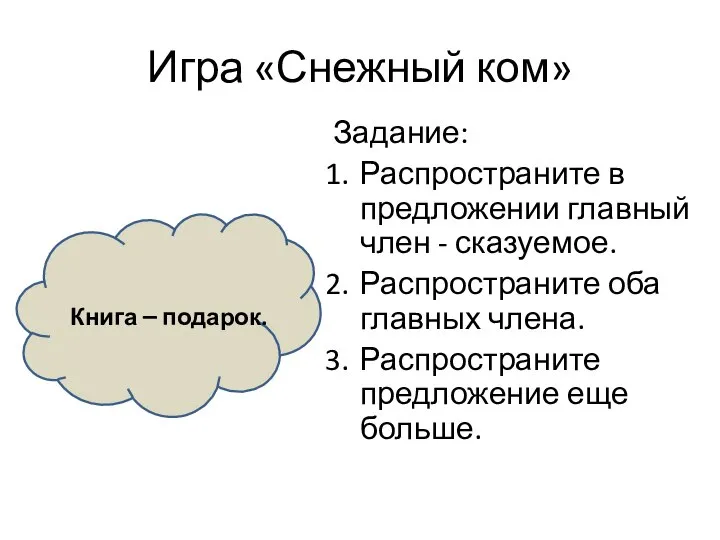 Игра «Снежный ком» Задание: Распространите в предложении главный член - сказуемое.