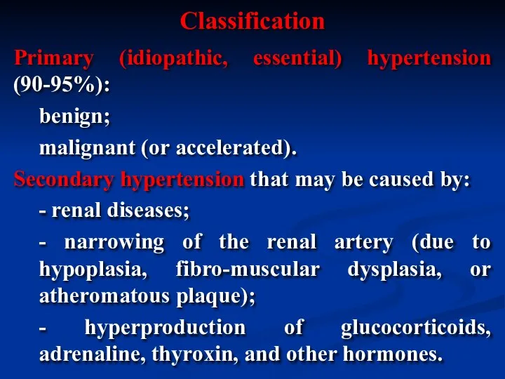 Primary (idiopathic, essential) hypertension (90-95%): benign; malignant (or accelerated). Secondary hypertension