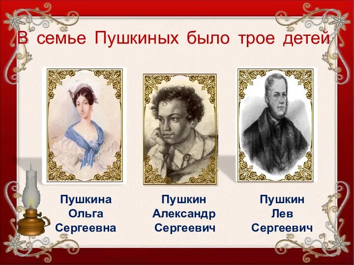 В семье Пушкиных было трое детей Пушкина Ольга Сергеевна Пушкин Лев Сергеевич Пушкин Александр Сергеевич