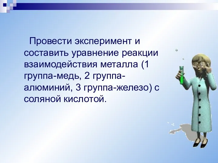 Провести эксперимент и составить уравнение реакции взаимодействия металла (1 группа-медь, 2