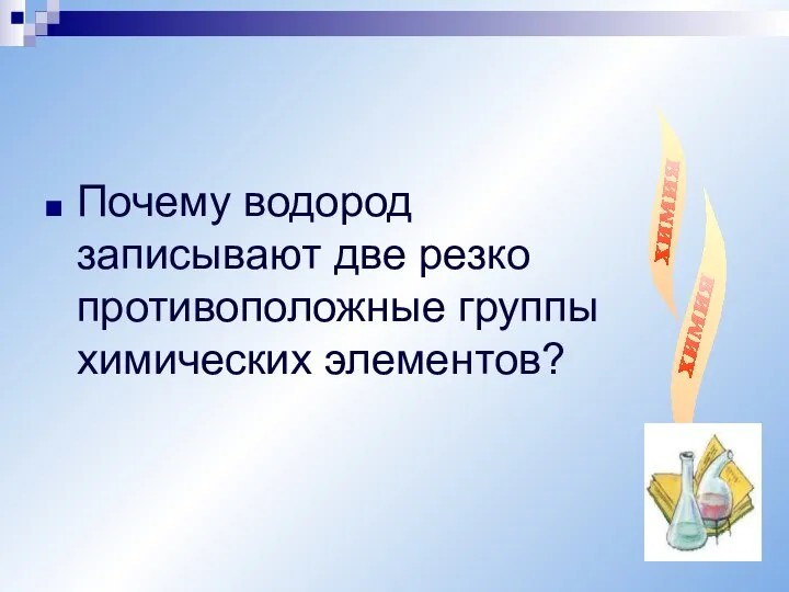 Почему водород записывают две резко противоположные группы химических элементов?